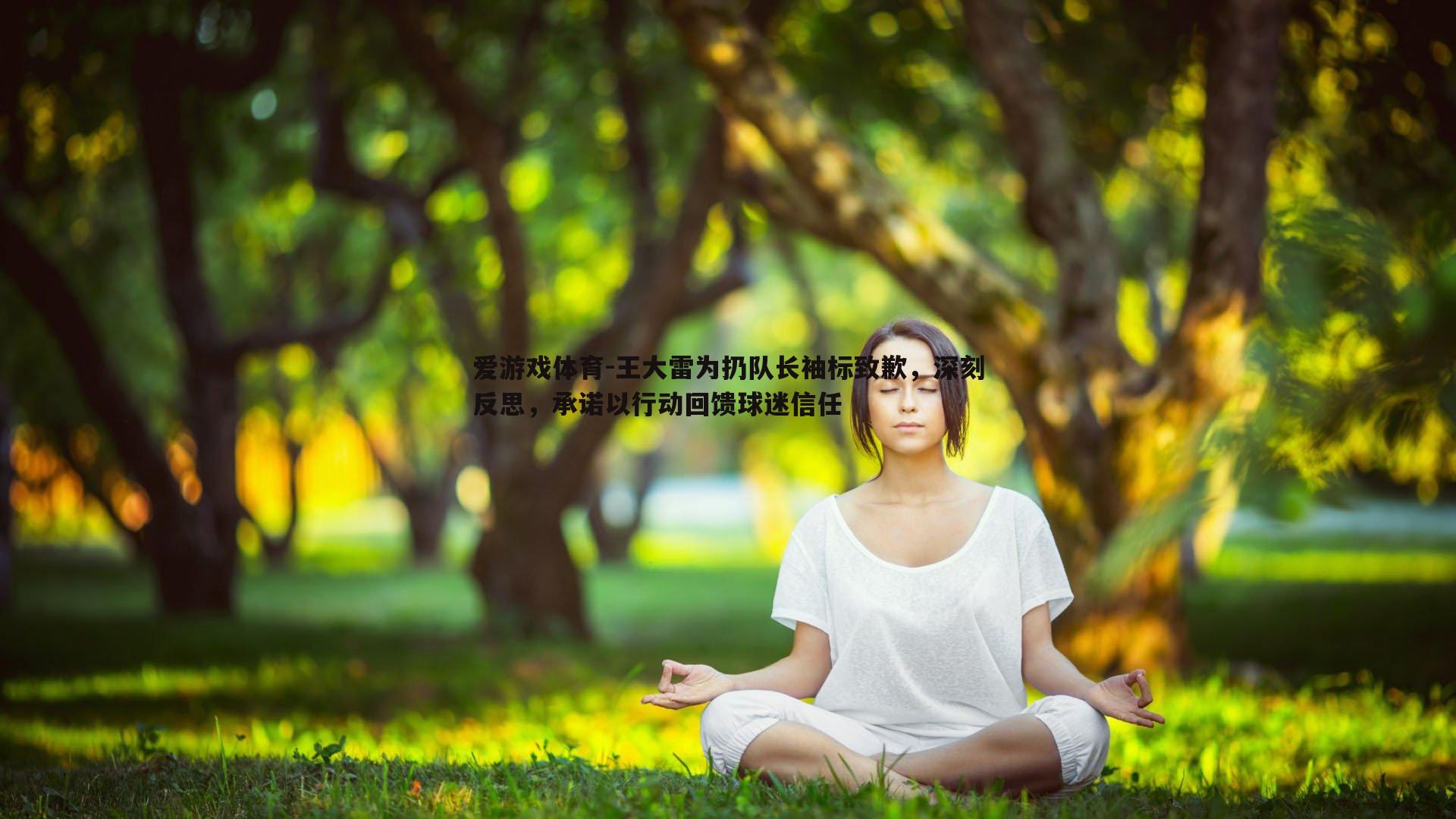 爱游戏体育-王大雷为扔队长袖标致歉，深刻反思，承诺以行动回馈球迷信任