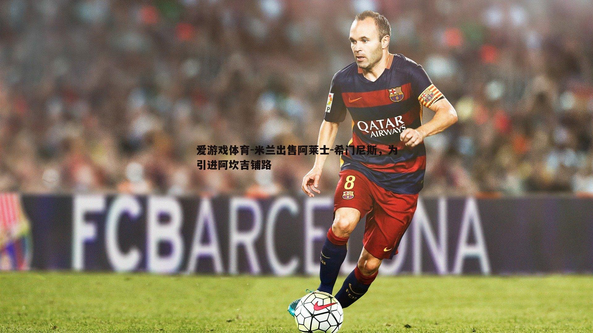 爱游戏体育-米兰出售阿莱士-希门尼斯，为引进阿坎吉铺路