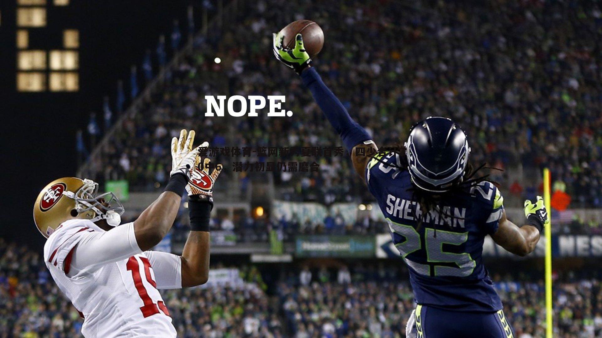 爱游戏体育-篮网新秀夏联首秀，四少合计20中6，潜力初显仍需磨合